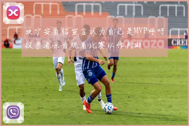 坎宁安自信宣言认为自己是MVP呼吁投票者亲自观看比赛以作判断